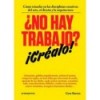 NO HAY TRABAJO? ¡CREALO!