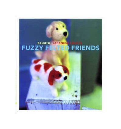 KYUUTO! JAPANESE CRAFTS: FUZZY FELTED FRIENDS