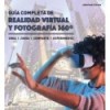 GUÍA COMPLETA DE REALIDAD VIRTUAL Y FOTOGRAFÍA 360º