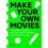 MAKE YOUR OWN MOVIES