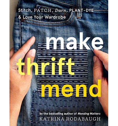 MAKE THRIFT MEND:STICH,PATH, DARNPLANT-DYE & LOVE YOUR WARDROBE