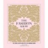 THE FASHION SHOW:THE STORIES,INVITES AND ART OF 300 LANDMARK SHO